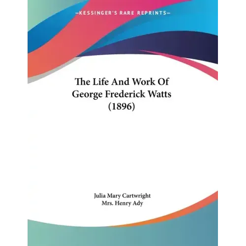 The Life And Work Of George Frederick Watts (1896)