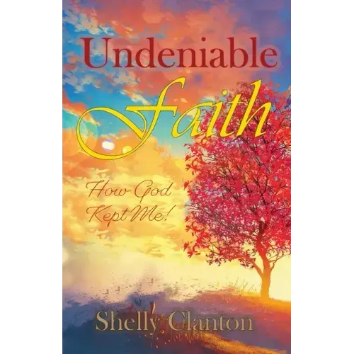 Undeniable Faith: How God Kept Me!