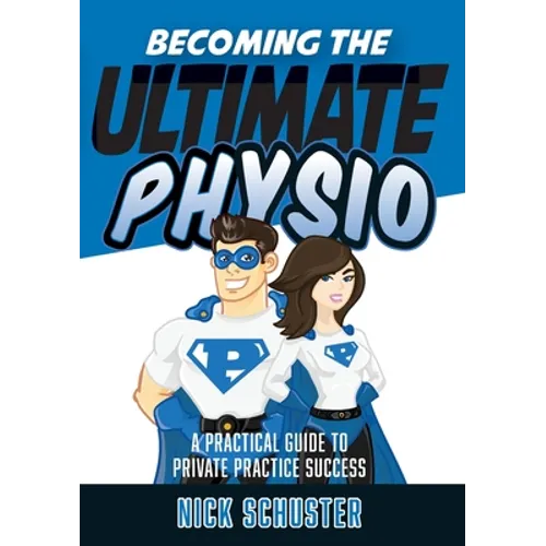 Becoming the Ultimate Physio: A practical guide to private practice success