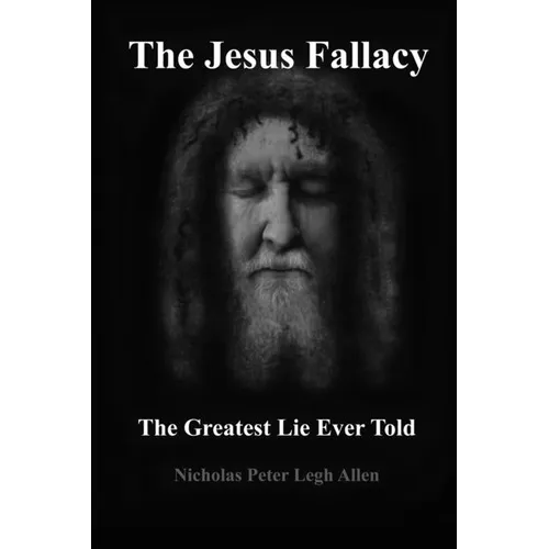 The Jesus Fallacy: The Greatest Lie Ever Told