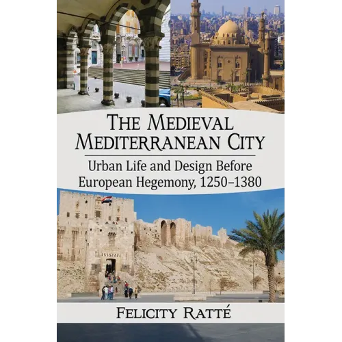 The Medieval Mediterranean City: Urban Life and Design Before European Hegemony, 1250-1380