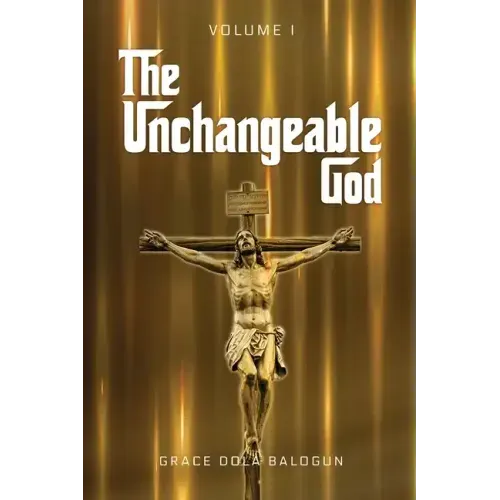 The Unchangeable God Volume I