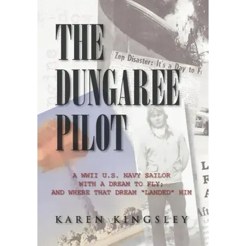 The Dungaree Pilot: A WWII U.S. Navy Sailor with a Dream to Fly; And Where That Dream Landed Him