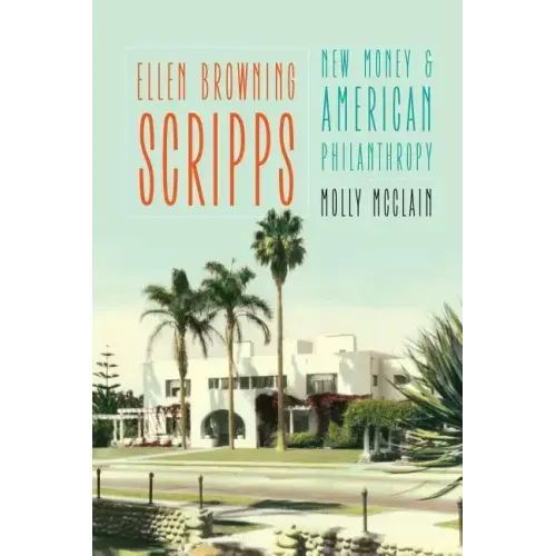 Ellen Browning Scripps: New Money and American Philanthropy