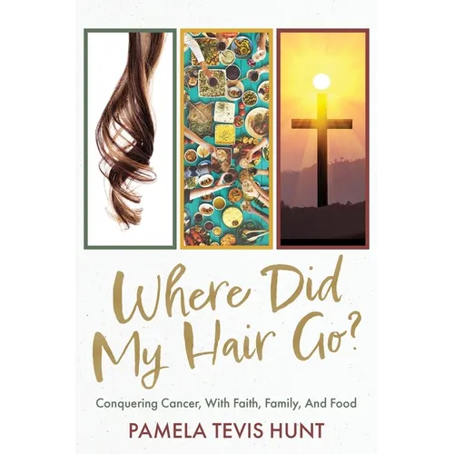 Where Did My Hair Go?: Conquering Cancer, With Faith, Family, And Food