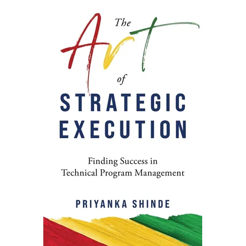 The Art of Strategic Execution: Finding Success in Technical Program Management