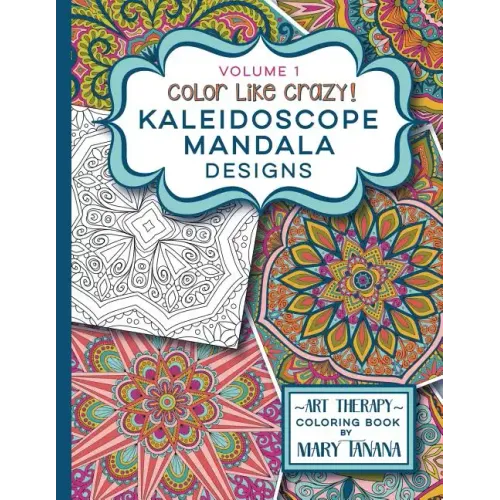 Color Like Crazy Kaleidoscope Mandala Designs Volume 1
