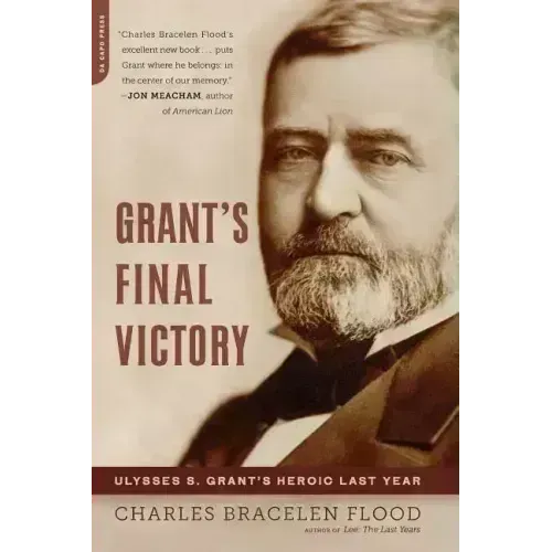 Grant's Final Victory: Ulysses S. Grant's Heroic Last Year