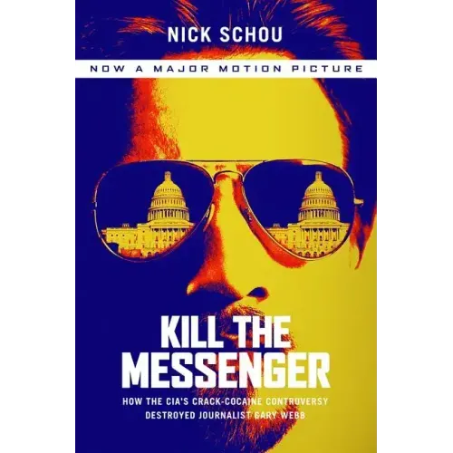 Kill the Messenger (Movie Tie-In Edition): How the Cia's Crack-Cocaine Controversy Destroyed Journalist Gary Webb
