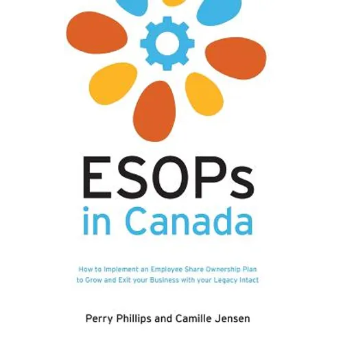 ESOPs in Canada: How to Implement an Employee Share Ownership Plan to Grow and Exit your Business with your Legacy Intact