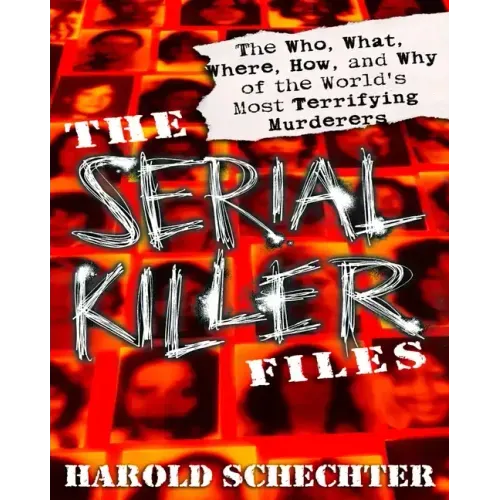 The Serial Killer Files: The Who, What, Where, How, and Why of the World's Most Terrifying Murderers