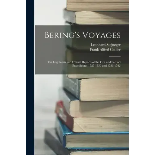 Bering's Voyages: The Log Books and Official Reports of the First and Second Expeditions, 1725-1730 and 1733-1742