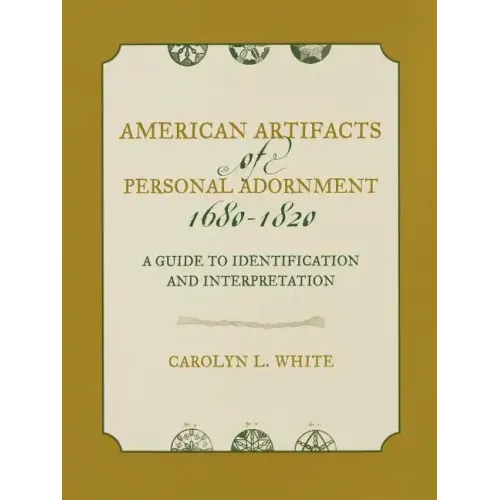 American Artifacts of Personal Adornment, 1680-1820: A Guide to Identification and Interpretation