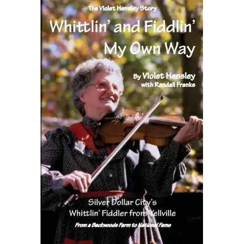 Whittlin' and Fiddlin' My Own Way: The Violet Hensley Story