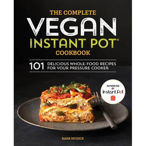 The Complete Vegan Instant Pot Cookbook: 101 Delicious Whole-Food Recipes for Your Pressure Cooker
