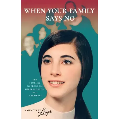 When Your Family Says No: The Journey to Freedom, Independence, and Happiness