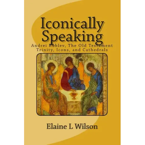 Iconically Speaking: Andrei Rublev, The Old Testiment Trinity, Icons, and Cathedrals