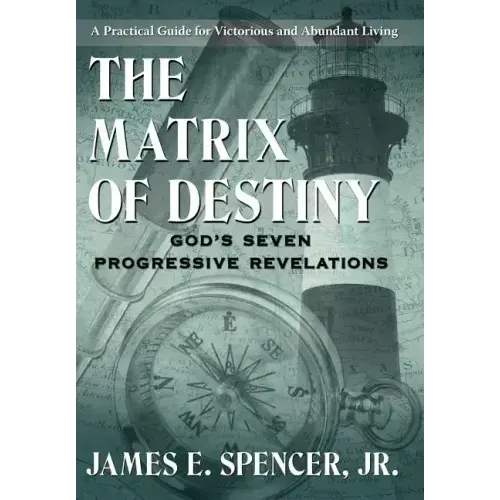 The Matrix of Destiny: God's Seven Progressive Revelations: A Practical Guide for Victorious and Abundant Living