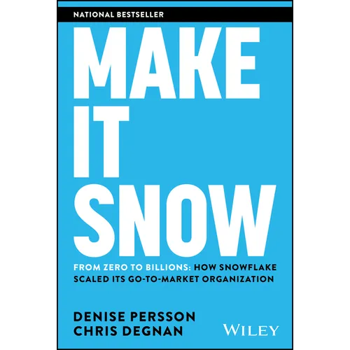 Make It Snow: From Zero to Billions: How Snowflake Scaled Its Go-To-Market Organization