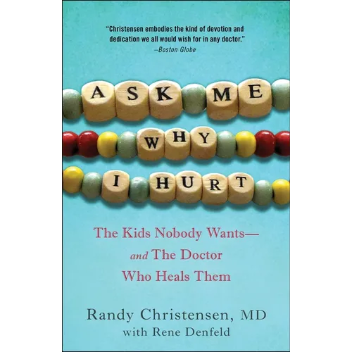 Ask Me Why I Hurt: The Kids Nobody Wants and the Doctor Who Heals Them
