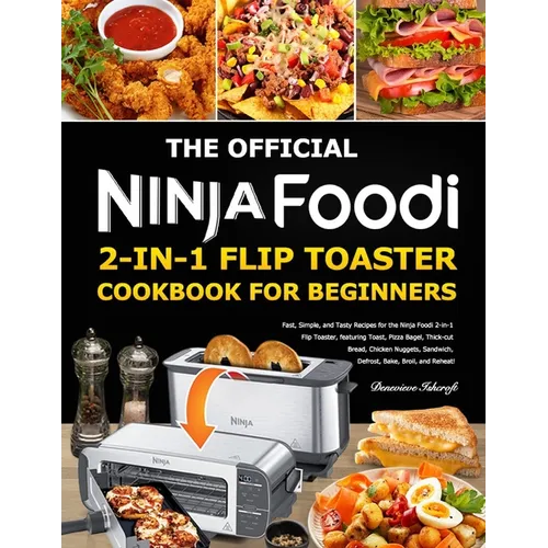 The Official Ninja Foodi 2-in-1 Flip Toaster Cookbook for Beginners: Fast, Simple, and Tasty Recipes for the Ninja Foodi 2-in-1 Flip Toaster, featurin