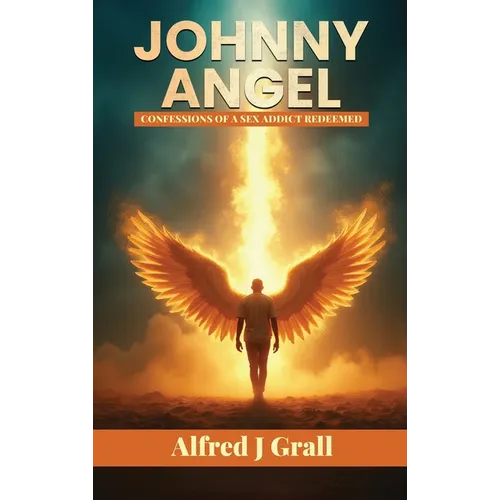 Johnny Angel: Confessions of a Sex Addict Redeemed
