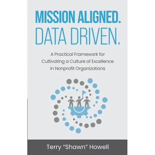 Mission Aligned. Data Driven.: A Practical Framework for Cultivating a Culture of Excellence in Nonprofit Organizations
