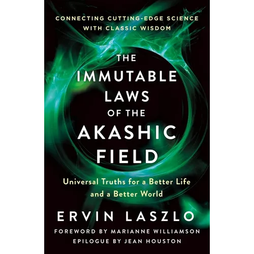 The Immutable Laws of the Akashic Field: Universal Truths for a Better Life and a Better World