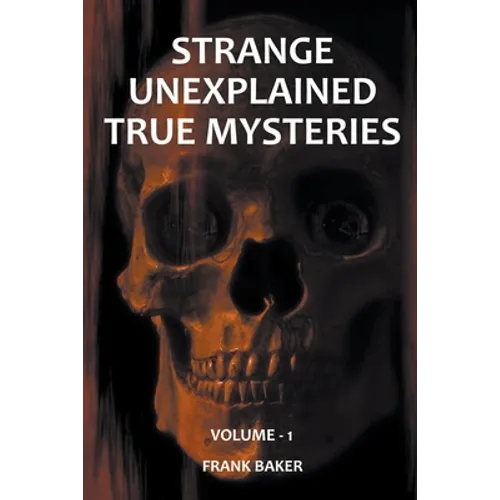 Strange Unexplained True Mysteries - Volume 1
