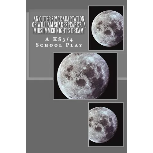 An Outer Space Adaptation of William Shakespeare's 'A Midsummer Night's Dream': A KS3/4 School Play