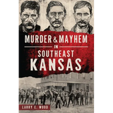 Murder & Mayhem in Southeast Kansas - Paperback