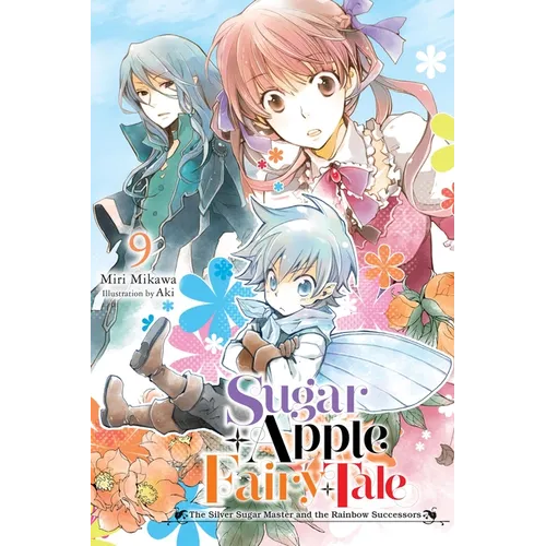 Sugar Apple Fairy Tale, Vol. 9 (Light Novel): The Silver Sugar Master and the Rainbow Successors Volume 9