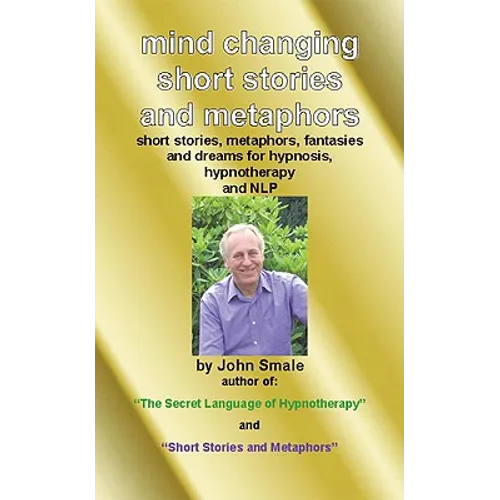 Mind Changing Short Stories & Metaphors: For Hypnosis, Hypnotherapy & Nlp