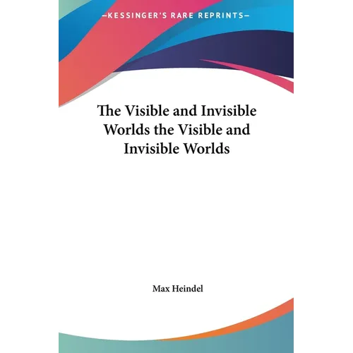 The Visible and Invisible Worlds the Visible and Invisible Worlds