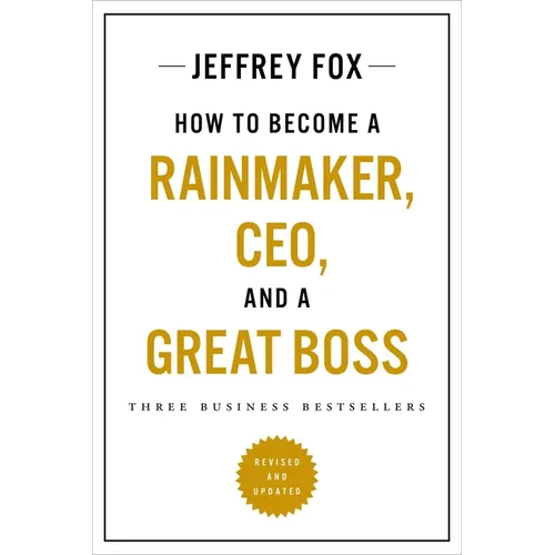 How to Become a Rainmaker, Ceo, and a Great Boss: Three Business Bestsellers