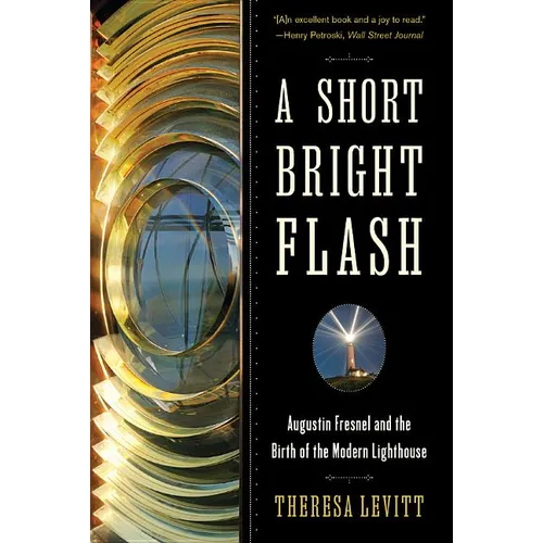 A Short Bright Flash: Augustin Fresnel and the Birth of the Modern Lighthouse