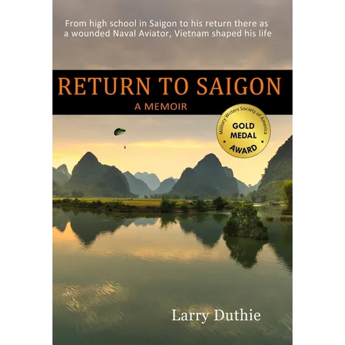 Return to Saigon: From High School in Saigon to his return there as a wounded Naval Aviator, Vietnam shaped his life