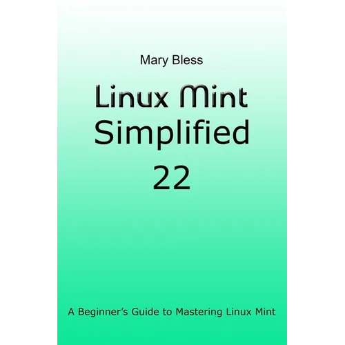 Linux Mint Simplified 22: A Beginner's Guide to Mastering Linux Mint
