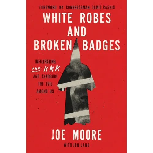 White Robes and Broken Badges: Infiltrating the KKK and Exposing the Evil Among Us