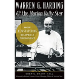 Warren G. Harding & the Marion Daily Star: How Newspapering Shaped a President