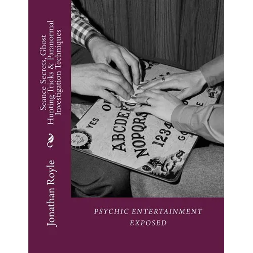 Seance Secrets, Ghost Hunting Tricks & Paranormal Investigation Techniques