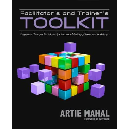 Facilitator's and Trainer's Toolkit: Engage and Energize Participants for Success in Meetings, Classes, and Workshops