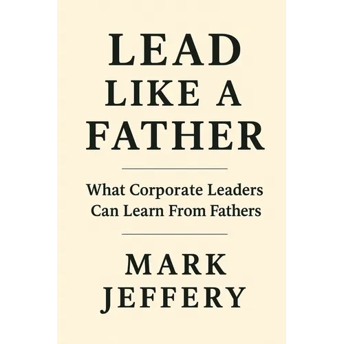 Lead Like a Father: What Corporate Leaders can Learn from Fathers