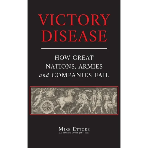 Victory Disease: How Great Nations, Armies and Companies Fail