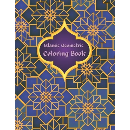 Islamic Geometric Coloring Book: Islamic Geometric Patterns, Arabic Geometrical Pattern and Design, Islamic Design Workbook, Arabic Floral Patterns Co