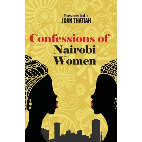 Confessions of Nairobi Women: True Stories told to Joan Thatiah