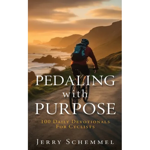 Pedaling With Purpose: 100 Daily Devotionals For Cyclists