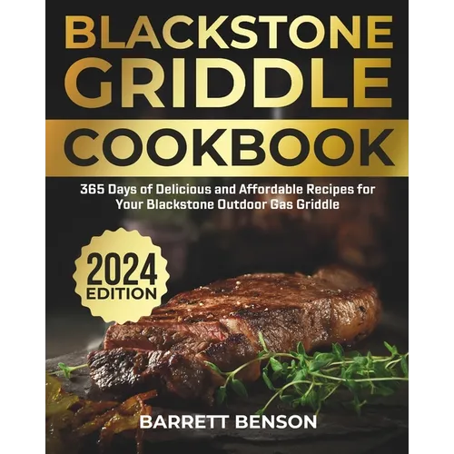 Blackstone Griddle Cookbook: 365 Days of Delicious and Affordable Recipes for Your Blackstone Outdoor Gas Griddle