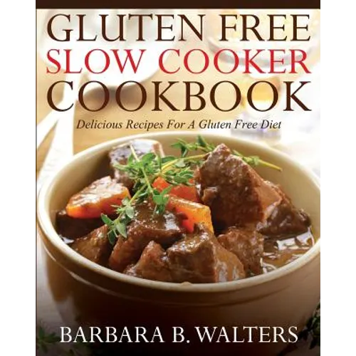 Gluten Free Slow Cooker Cookbook: Delicious Recipes For A Gluten Free Diet
