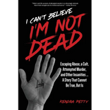 I Can't Believe I'm Not Dead: Escaping Abuse, a Cult, Attempted Murder and Other Insanities...A Story That Cannot Be True, But Is - Paperback